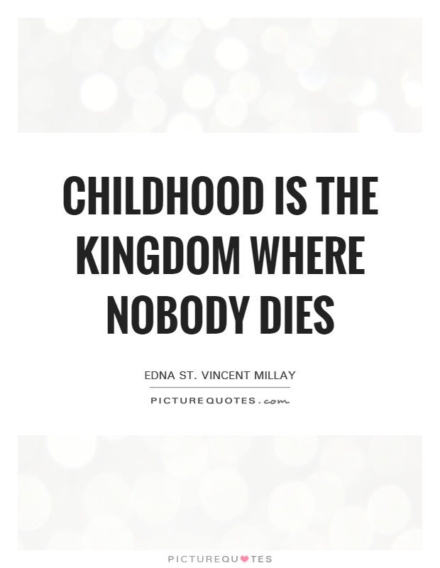 Childhood Is the Kingdom Where Nobody Dies Picture Quote #1