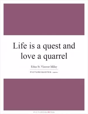 Life is a quest and love a quarrel Picture Quote #1