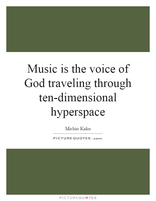 Music is the voice of God traveling through ten-dimensional hyperspace Picture Quote #1