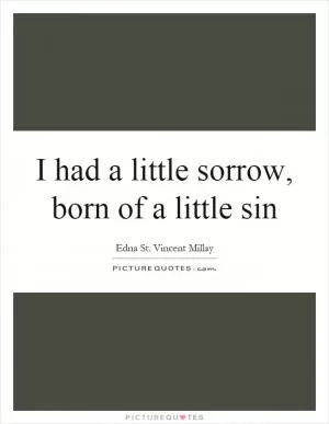 I had a little sorrow, born of a little sin Picture Quote #1