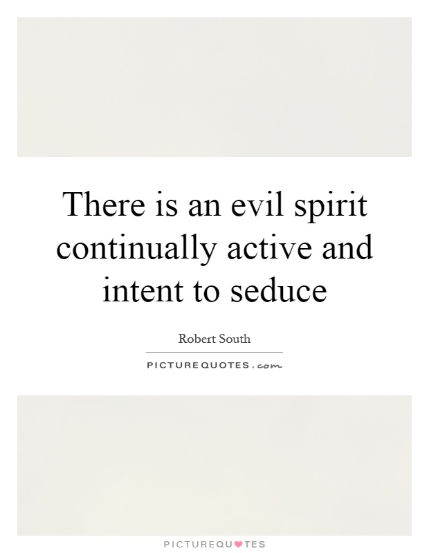 There is an evil spirit continually active and intent to seduce Picture Quote #1