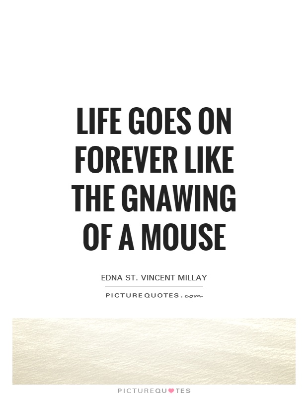 Life goes on forever like the gnawing of a mouse Picture Quote #1