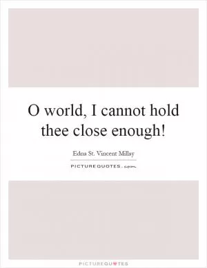 O world, I cannot hold thee close enough! Picture Quote #1