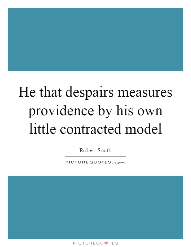 He that despairs measures providence by his own little contracted model Picture Quote #1