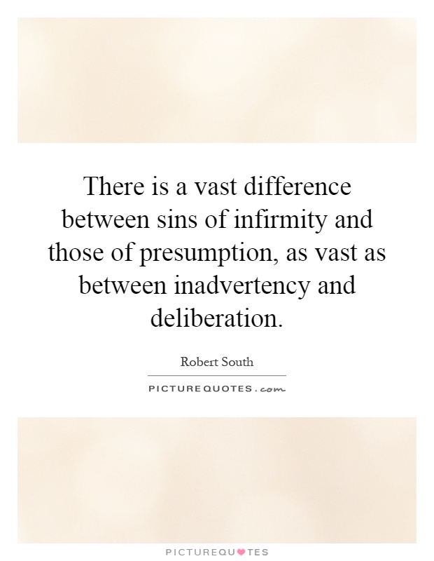 There is a vast difference between sins of infirmity and those of presumption, as vast as between inadvertency and deliberation Picture Quote #1