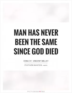 Man has never been the same since God died Picture Quote #1