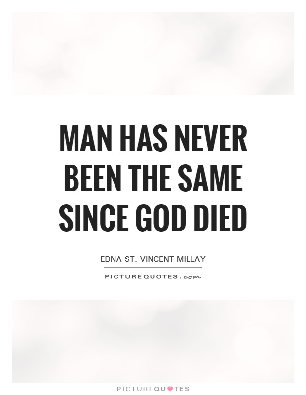 Man has never been the same since God died Picture Quote #1