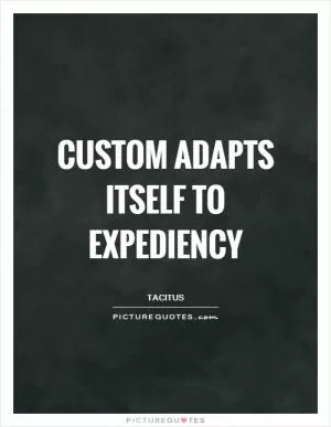 Custom adapts itself to expediency Picture Quote #1