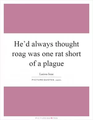 He’d always thought roag was one rat short of a plague Picture Quote #1