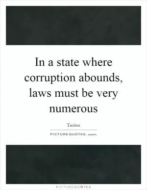 In a state where corruption abounds, laws must be very numerous Picture Quote #1