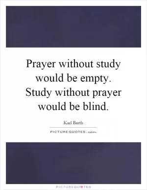 Prayer without study would be empty. Study without prayer would be blind Picture Quote #1