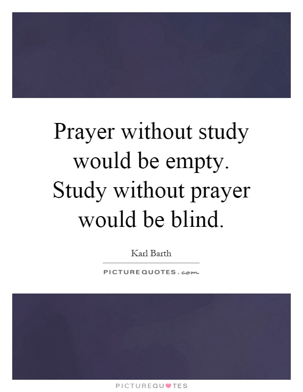 Prayer without study would be empty. Study without prayer would be blind Picture Quote #1