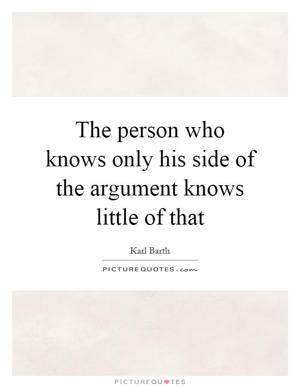 The person who knows only his side of the argument knows little of that Picture Quote #1