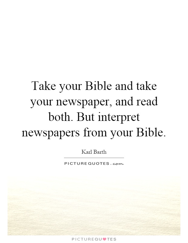 Take your Bible and take your newspaper, and read both. But interpret newspapers from your Bible Picture Quote #1
