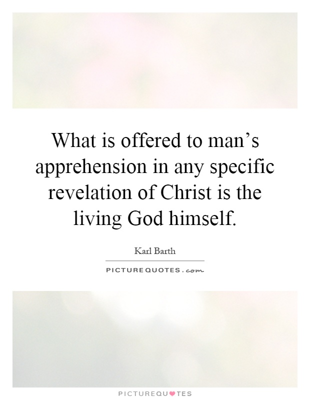 What is offered to man's apprehension in any specific revelation of Christ is the living God himself Picture Quote #1