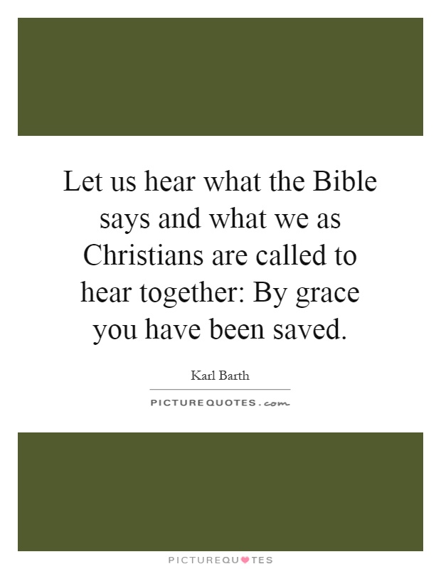 Let us hear what the Bible says and what we as Christians are called to hear together: By grace you have been saved Picture Quote #1