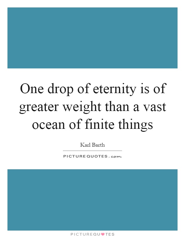 One drop of eternity is of greater weight than a vast ocean of finite things Picture Quote #1