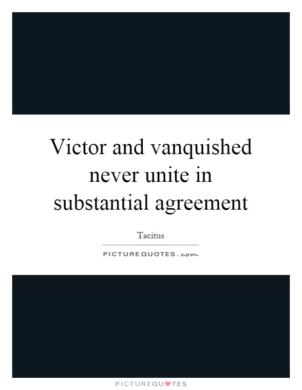 Victor and vanquished never unite in substantial agreement Picture Quote #1