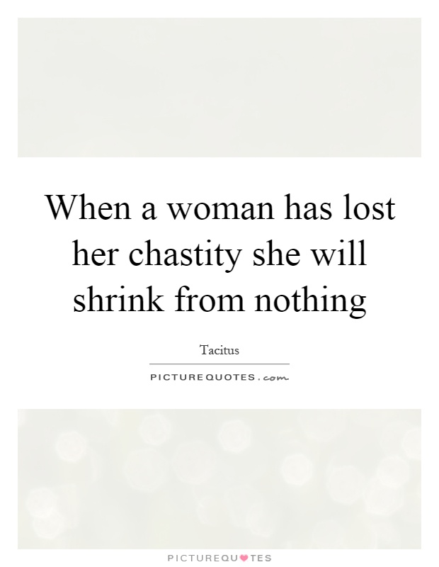 When a woman has lost her chastity she will shrink from nothing Picture Quote #1