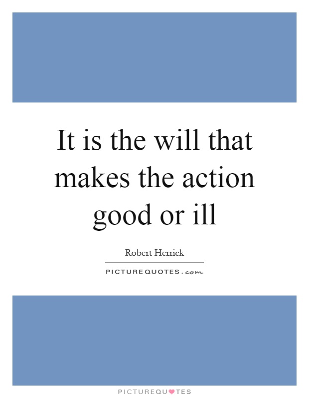 It is the will that makes the action good or ill Picture Quote #1