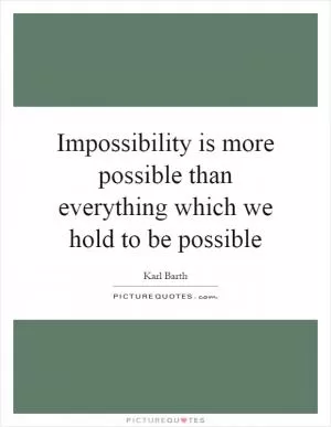 Impossibility is more possible than everything which we hold to be possible Picture Quote #1