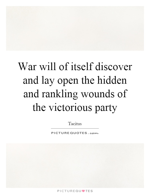 War will of itself discover and lay open the hidden and rankling wounds of the victorious party Picture Quote #1