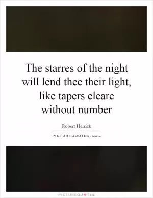 The starres of the night will lend thee their light, like tapers cleare without number Picture Quote #1