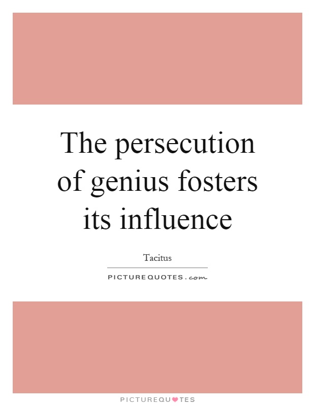 The persecution of genius fosters its influence Picture Quote #1