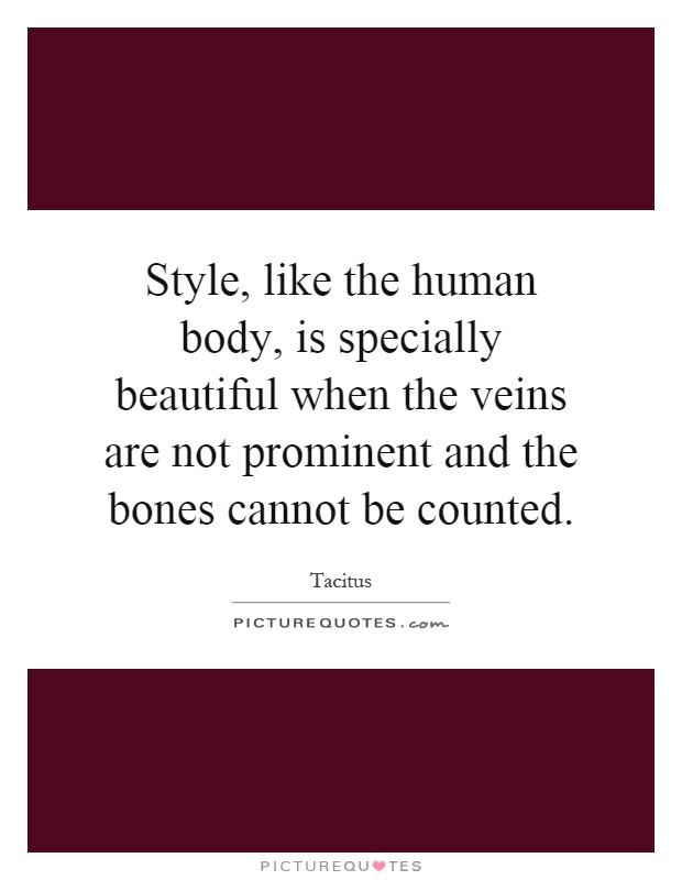 Style, like the human body, is specially beautiful when the veins are not prominent and the bones cannot be counted Picture Quote #1