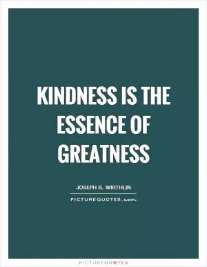 Kindness is the essence of greatness Picture Quote #1