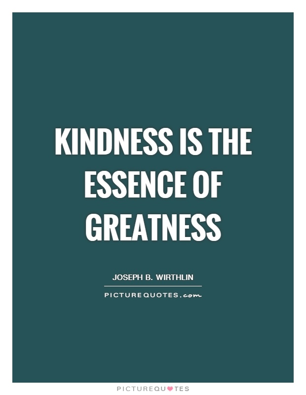 Kindness is the essence of greatness Picture Quote #1