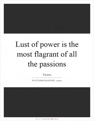 Lust of power is the most flagrant of all the passions Picture Quote #1