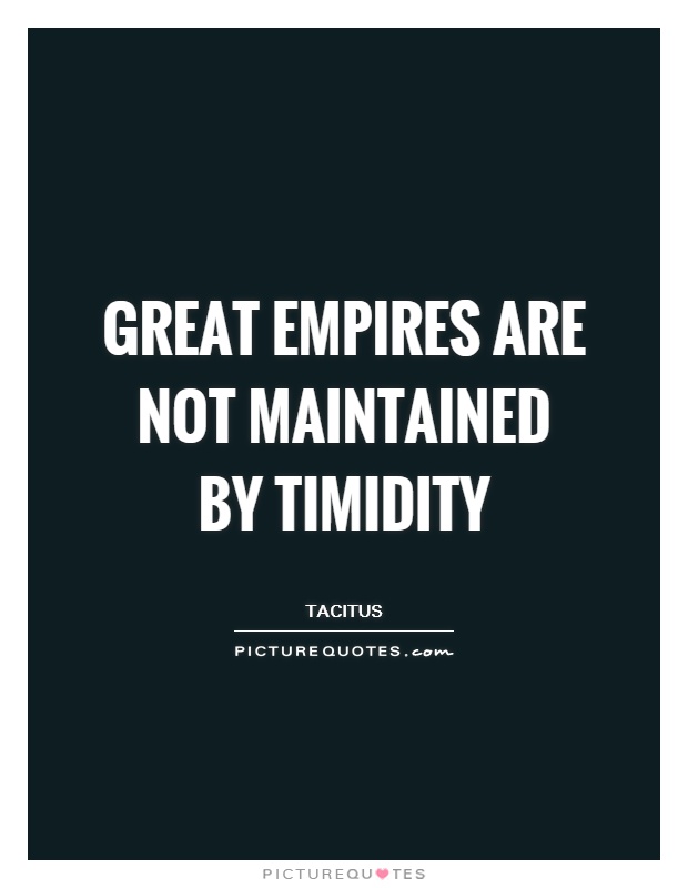 Great empires are not maintained by timidity Picture Quote #1