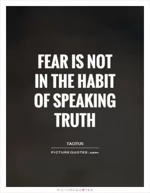 Fear is not in the habit of speaking truth Picture Quote #1