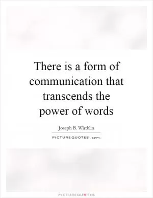 There is a form of communication that transcends the power of words Picture Quote #1