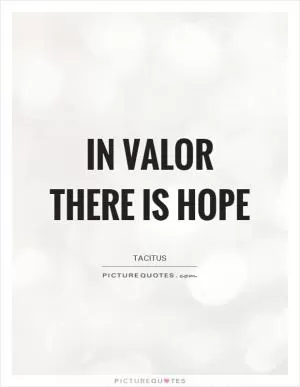 In valor there is hope Picture Quote #1