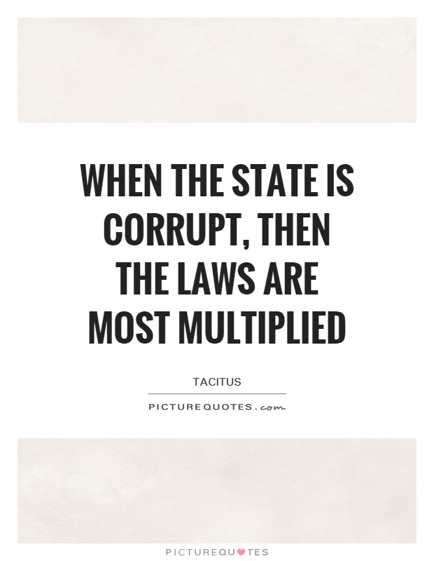 When the State is corrupt, then the laws are most multiplied Picture Quote #1