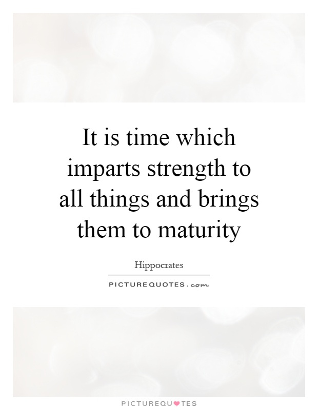 It is time which imparts strength to all things and brings them to maturity Picture Quote #1