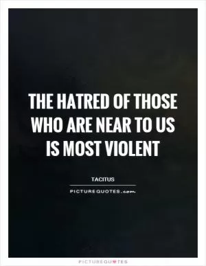 The hatred of those who are near to us is most violent Picture Quote #1