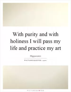 With purity and with holiness I will pass my life and practice my art Picture Quote #1