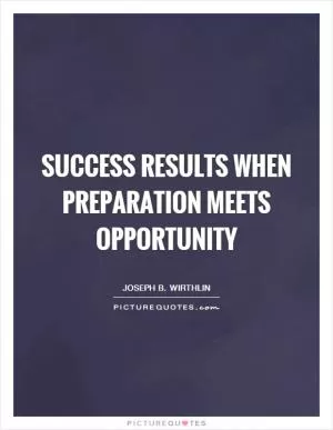 Success results when preparation meets opportunity Picture Quote #1