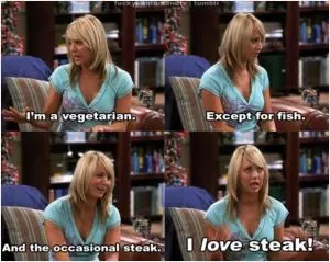 I’m a vegetarian. Except for fish. And the occasional steak. I love steak! Picture Quote #1
