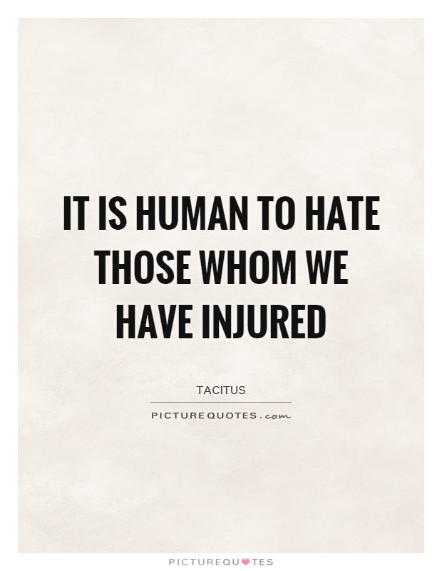 It is human to hate those whom we have injured Picture Quote #1