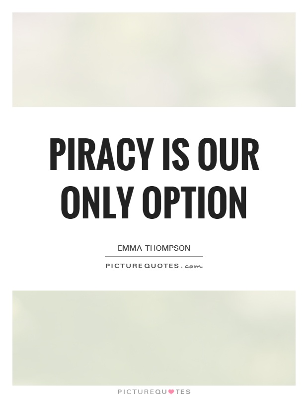 Piracy is our only option Picture Quote #1