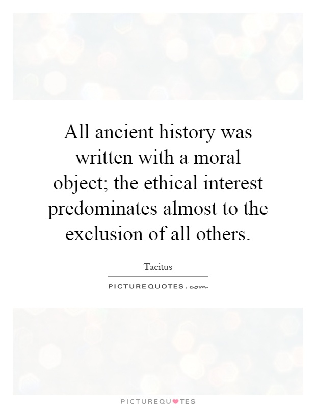 All ancient history was written with a moral object; the ethical interest predominates almost to the exclusion of all others Picture Quote #1