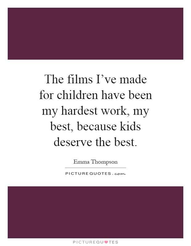 The films I've made for children have been my hardest work, my best, because kids deserve the best Picture Quote #1