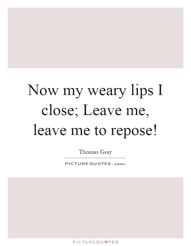Now my weary lips I close; Leave me, leave me to repose! Picture Quote #1