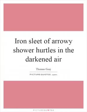 Iron sleet of arrowy shower hurtles in the darkened air Picture Quote #1