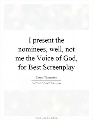 I present the nominees, well, not me the Voice of God, for Best Screenplay Picture Quote #1