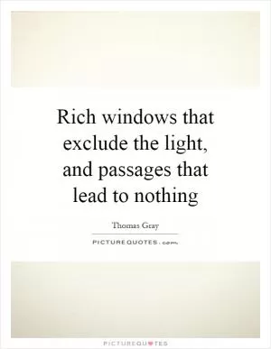 Rich windows that exclude the light, and passages that lead to nothing Picture Quote #1